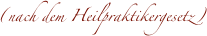 (nach dem Heilpraktikergesetz)